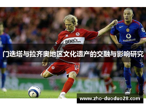 门迭塔与拉齐奥地区文化遗产的交融与影响研究 门迭塔与拉齐奥地区文化遗产的交融与影响研究