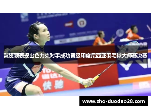戴资颖表现出色力克对手成功晋级印度尼西亚羽毛球大师赛决赛