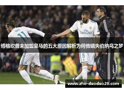 博格坎普未加盟皇马的五大原因解析为何他错失伯纳乌之梦