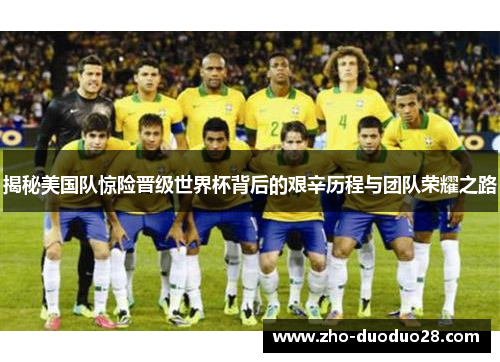 揭秘美国队惊险晋级世界杯背后的艰辛历程与团队荣耀之路 揭秘美国队惊险晋级世界杯背后的艰辛历程与团队荣耀之路