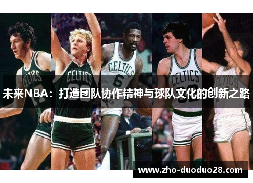 未来NBA:打造团队协作精神与球队文化的创新之路 未来NBA:打造团队协作精神与球队文化的创新之路