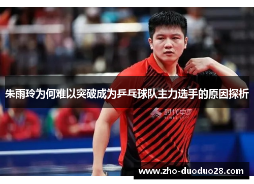 朱雨玲为何难以突破成为乒乓球队主力选手的原因探析