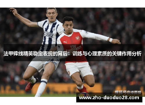 法甲锋线精英稳定表现的背后:训练与心理素质的关键作用分析 法甲锋线精英稳定表现的背后:训练与心理素质的关键作用分析