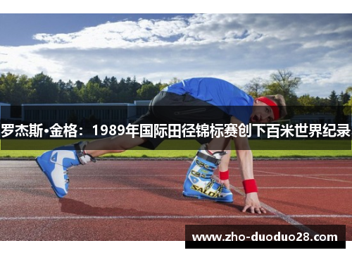 罗杰斯·金格:1989年国际田径锦标赛创下百米世界纪录 罗杰斯·金格:1989年国际田径锦标赛创下百米世界纪录