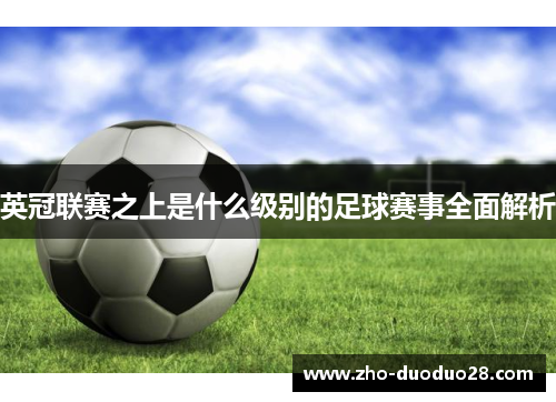 英冠联赛之上是什么级别的足球赛事全面解析 英冠联赛之上是什么级别的足球赛事全面解析