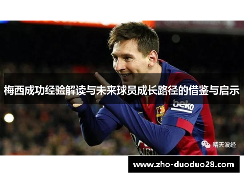 梅西成功经验解读与未来球员成长路径的借鉴与启示