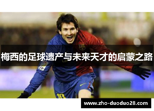 梅西的足球遗产与未来天才的启蒙之路