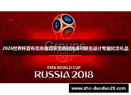 2026世界杯宣布志愿者将获顶级时尚周刊联名设计专属纪念礼品 2026世界杯宣布志愿者将获顶级时尚周刊联名设计专属纪念礼品