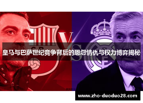 皇马与巴萨世纪竞争背后的恩怨情仇与权力博弈揭秘