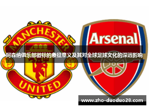 阿森纳俱乐部徽标的象征意义及其对全球足球文化的深远影响 阿森纳俱乐部徽标的象征意义及其对全球足球文化的深远影响