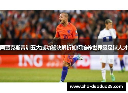 阿贾克斯青训五大成功秘诀解析如何培养世界级足球人才