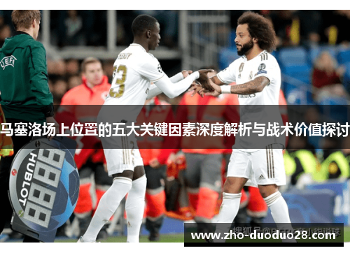 马塞洛场上位置的五大关键因素深度解析与战术价值探讨